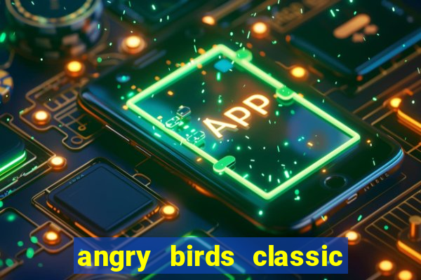 angry birds classic 1.0 apk